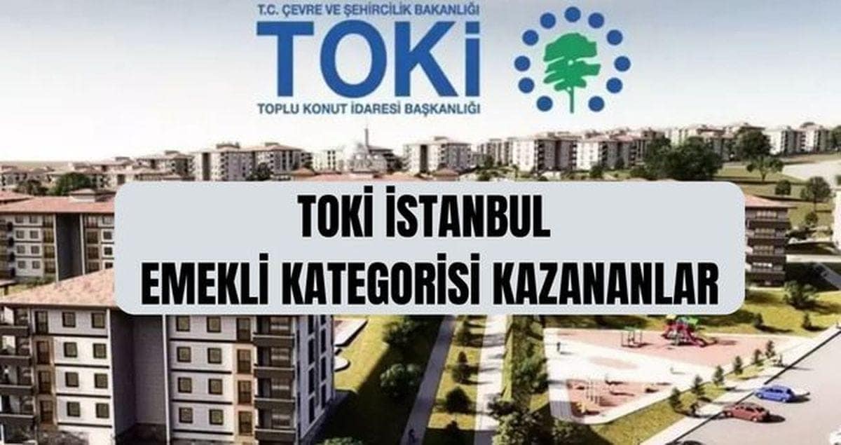 TOKİ emekli kategorisi kazananlar (TAM İSİM LİSTESİ) TOKİ İstanbul kura çekimi emekli kategorisi kazananlar